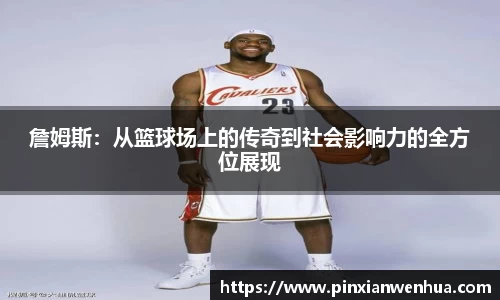 詹姆斯：从篮球场上的传奇到社会影响力的全方位展现